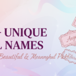 500+ Unique Girl Names: Rare, Beautiful & Meaningful Picks