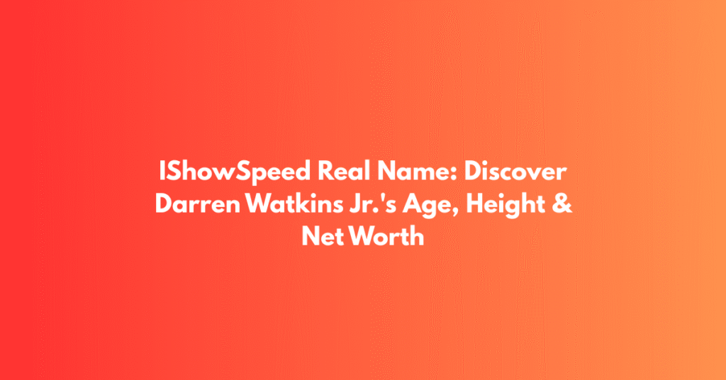 IShowSpeed Real Name: Discover Darren Watkins Jr.'s Age, Height