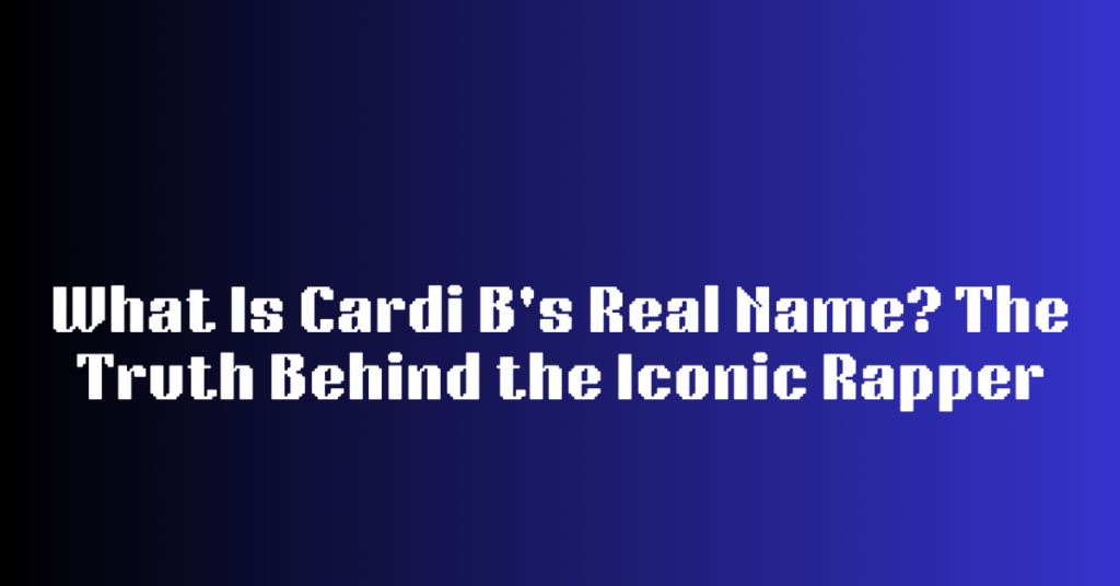 What Is Cardi B's Real Name? The Truth Behind the Iconic Rapper