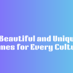 100+ Beautiful and Unique Girl Names for Every Culture