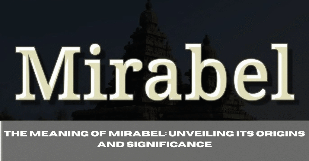 The Meaning of Mirabel: Unveiling Its Origins and Significance