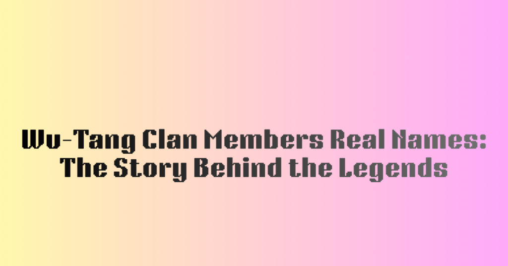 Wu-Tang Clan Members Real Names: The Story Behind the Legends