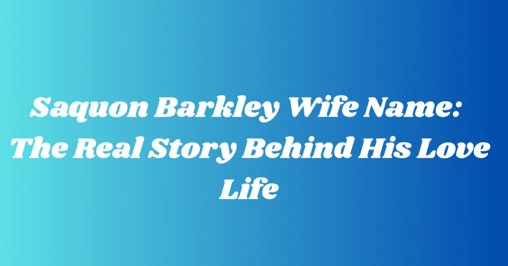 Saquon Barkley Wife Name: The Real Story Behind His Love Life