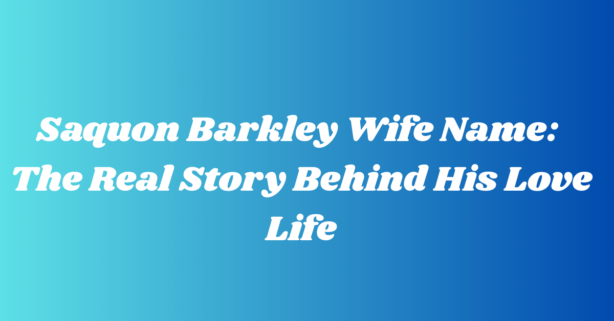 Saquon Barkley Wife Name: The Real Story Behind His Love Life