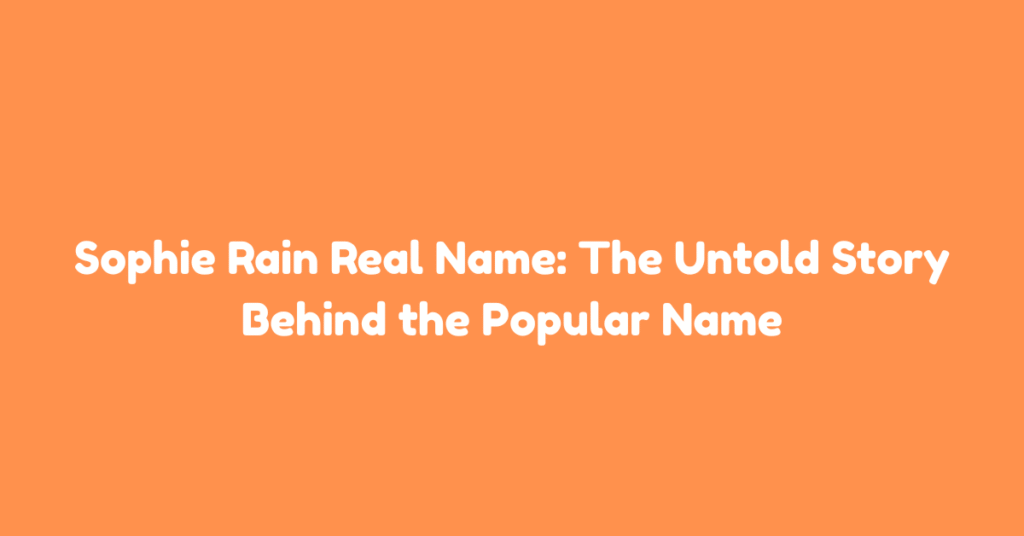 Sophie Rain Real Name: The Untold Story Behind the Popular Name