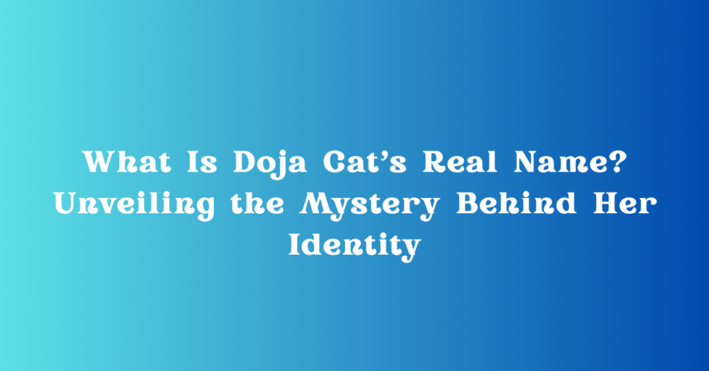 What Is Doja Cat’s Real Name? Unveiling the Mystery Behind Her Identity